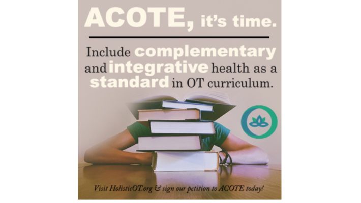 You Can Help! Sign this Petition for the Accreditation Council for Occupational Therapy Education (ACOTE) to Include Complementary & Integrative Health as an OT Curriculum Standard