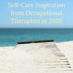 Self-Care Inspiration from Occupational Therapists in 2020 Self-Care Inspiration from Occupational Therapists in 2020
