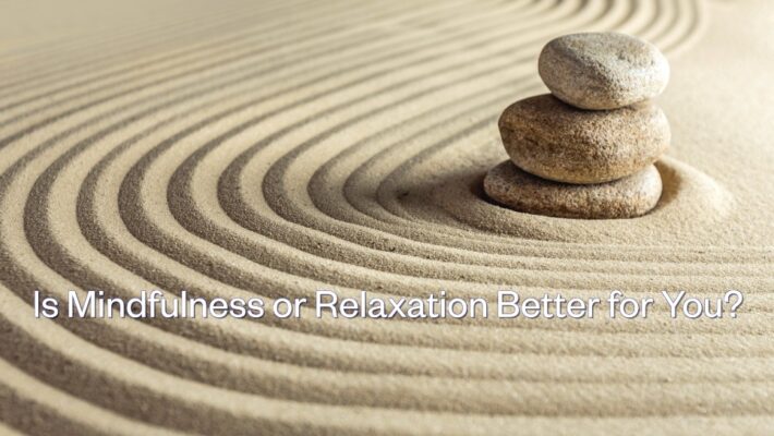 Is Mindfulness or Relaxation Better for You?